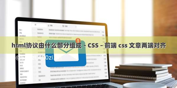 html协议由什么部分组成 – CSS – 前端 css 文章两端对齐