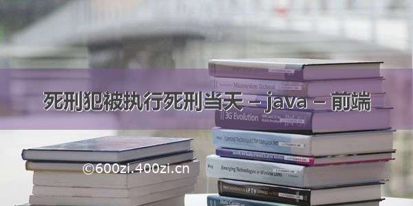 死刑犯被执行死刑当天 – java – 前端