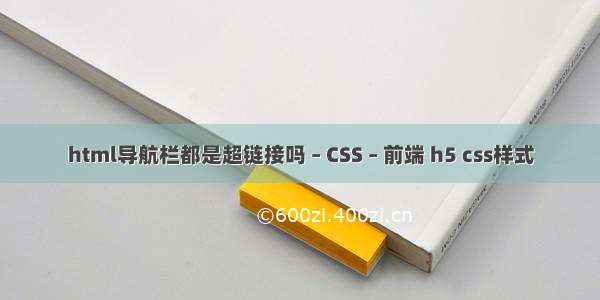 html导航栏都是超链接吗 – CSS – 前端 h5 css样式