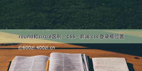 round和circle区别 – CSS – 前端 css 登录框位置