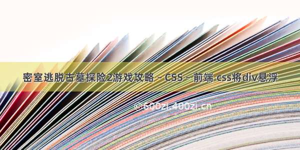 密室逃脱古墓探险2游戏攻略 – CSS – 前端 css将div悬浮