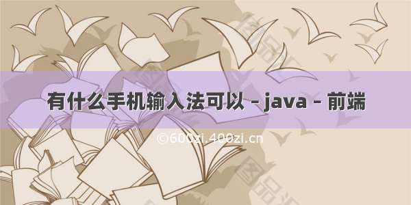 有什么手机输入法可以 – java – 前端