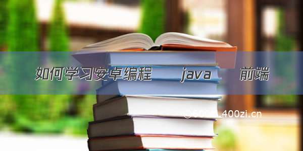 如何学习安卓编程 – java – 前端