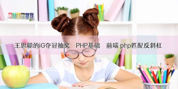 王思聪的iG夺冠抽奖 – PHP基础 – 前端 php匹配反斜杠