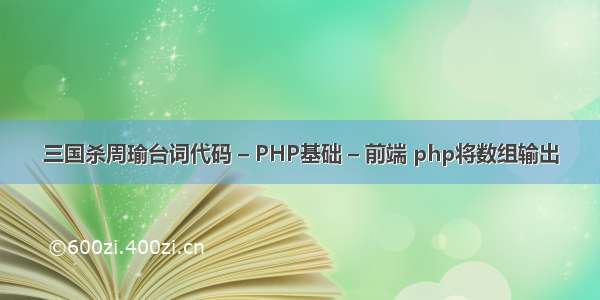 三国杀周瑜台词代码 – PHP基础 – 前端 php将数组输出