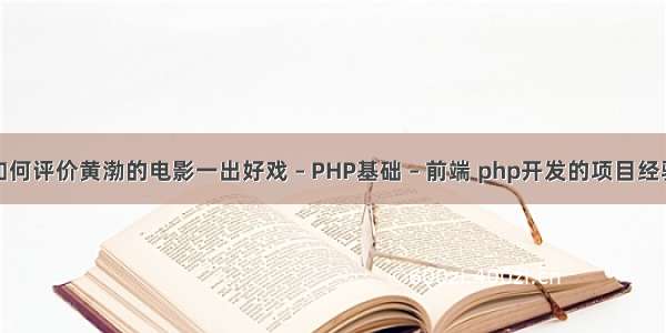 如何评价黄渤的电影一出好戏 – PHP基础 – 前端 php开发的项目经验