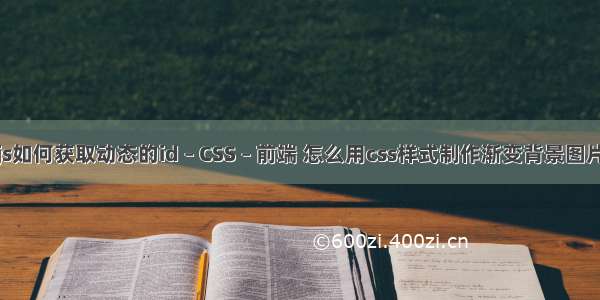 js如何获取动态的id – CSS – 前端 怎么用css样式制作渐变背景图片