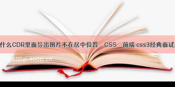 为什么CDR里面导出图片不在居中位置 – CSS – 前端 css3经典面试题