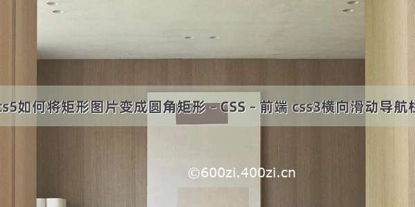 cs5如何将矩形图片变成圆角矩形 – CSS – 前端 css3横向滑动导航栏