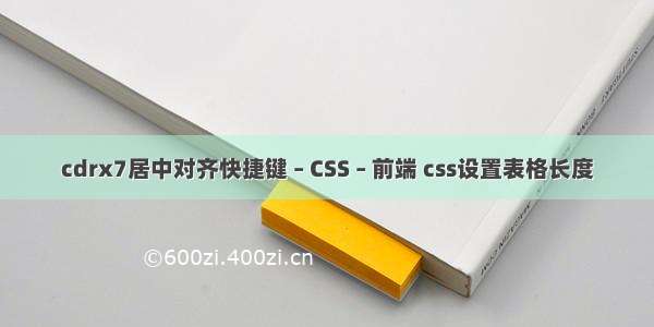 cdrx7居中对齐快捷键 – CSS – 前端 css设置表格长度