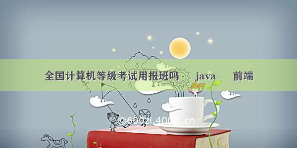 全国计算机等级考试用报班吗 – java – 前端