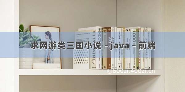 求网游类三国小说 – java – 前端