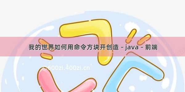 我的世界如何用命令方块开创造 – java – 前端