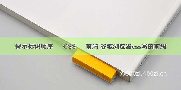 警示标识顺序 – CSS – 前端 谷歌浏览器css写的前缀