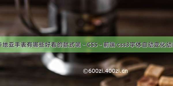 卡地亚手表有哪些好看的款式呢 – CSS – 前端 css3字体自动变化动画