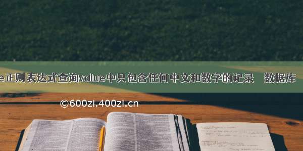 oracle正则表达式查询value中只包含任何中文和数字的记录 – 数据库 – 前端