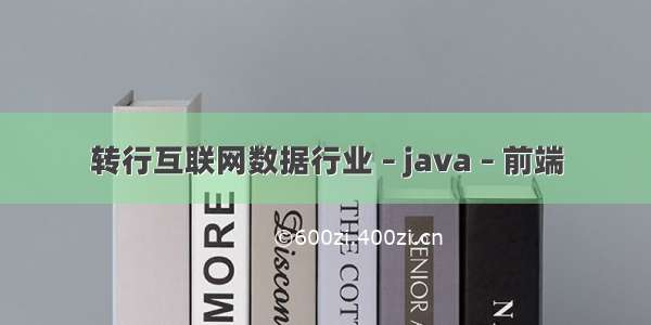 转行互联网数据行业 – java – 前端