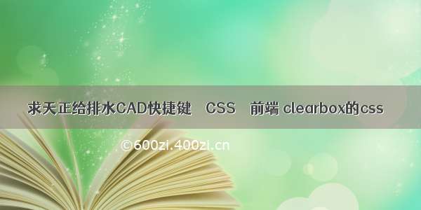 求天正给排水CAD快捷键 – CSS – 前端 clearbox的css