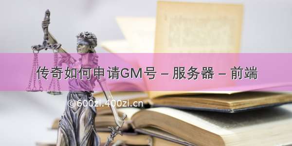 传奇如何申请GM号 – 服务器 – 前端