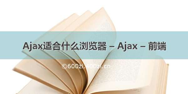 Ajax适合什么浏览器 – Ajax – 前端