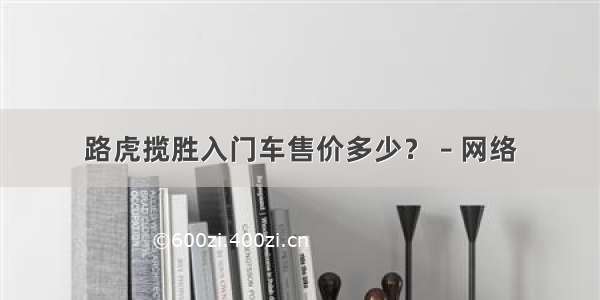 路虎揽胜入门车售价多少？ – 网络