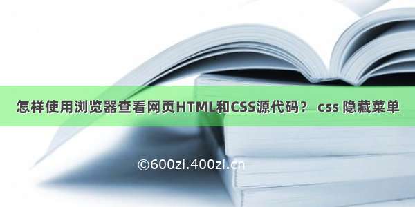 怎样使用浏览器查看网页HTML和CSS源代码？ css 隐藏菜单