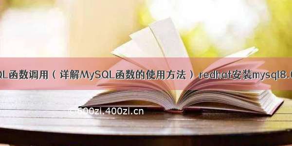 MySQL函数调用（详解MySQL函数的使用方法） redhat安装mysql8.0.12