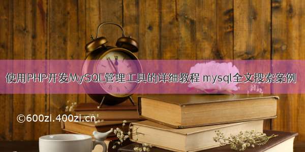 使用PHP开发MySQL管理工具的详细教程 mysql全文搜索案例
