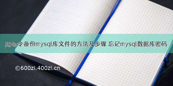 用命令备份mysql库文件的方法及步骤 忘记mysql数据库密码