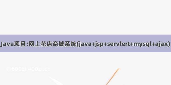 Java项目:网上花店商城系统(java+jsp+servlert+mysql+ajax)