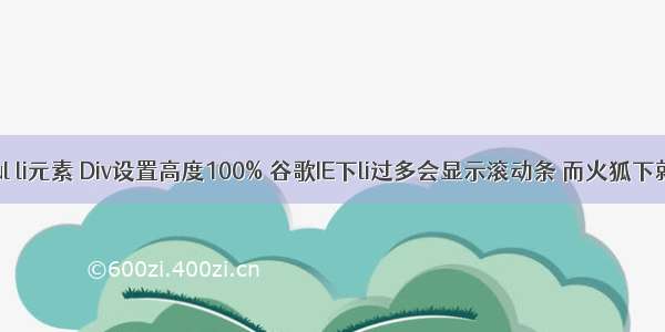 Div内有ul li元素 Div设置高度100% 谷歌IE下li过多会显示滚动条 而火狐下就会滚动