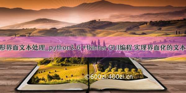 python 图形界面文本处理_python3.6 +tkinter GUI编程 实现界面化的文本处理工具