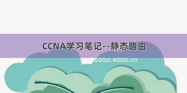 CCNA学习笔记--静态路由