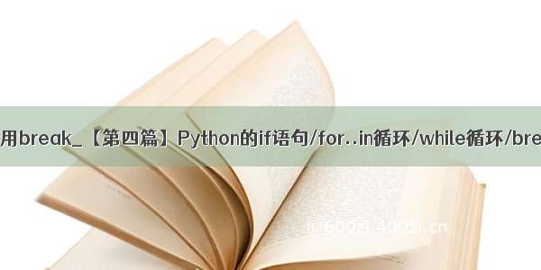 python中if语句中可用break_【第四篇】Python的if语句/for..in循环/while循环/break和continue...