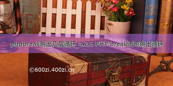 phpbreak跳出几层循环_4.2.5 PHP break语句跳出循环