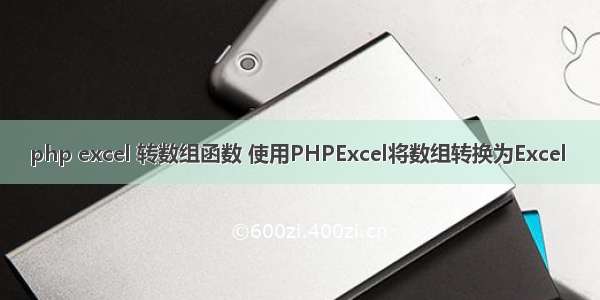 php excel 转数组函数 使用PHPExcel将数组转换为Excel 