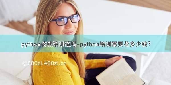 python花钱培训值吗-python培训需要花多少钱？