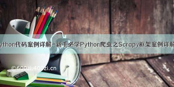 python代码案例详解-新手必学Python爬虫之Scrapy框架案例详解