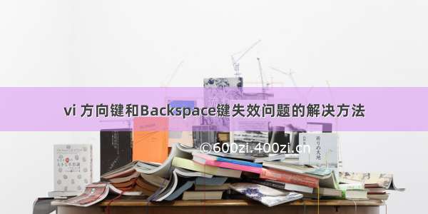 vi 方向键和Backspace键失效问题的解决方法