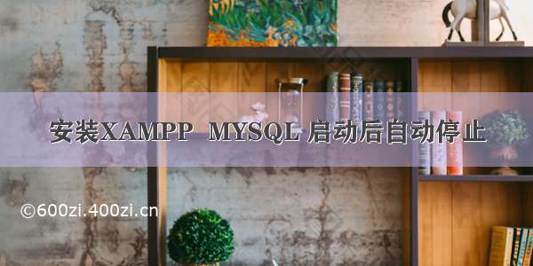 安装XAMPP  MYSQL 启动后自动停止