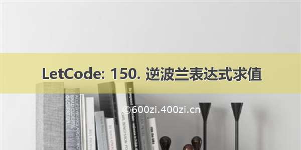 LetCode: 150. 逆波兰表达式求值