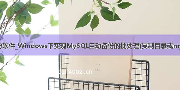 mysql web备份软件_Windows下实现MySQL自动备份的批处理(复制目录或mysqldump备份)