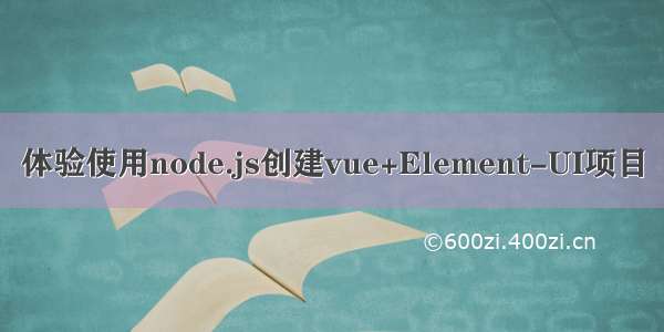 体验使用node.js创建vue+Element-UI项目