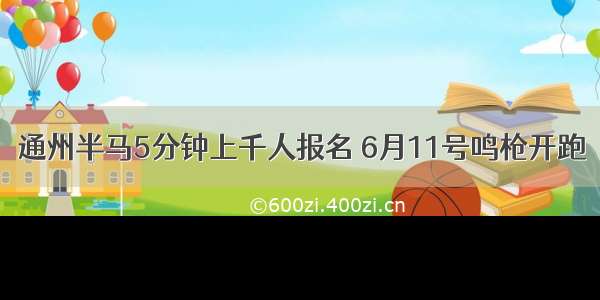 通州半马5分钟上千人报名 6月11号鸣枪开跑