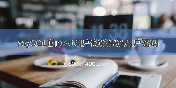 MySQL的root用户修改普通用户密码