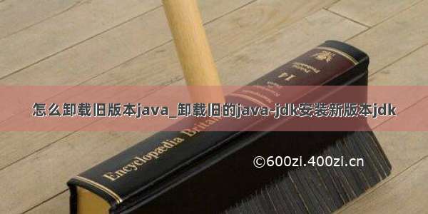 怎么卸载旧版本java_卸载旧的java-jdk安装新版本jdk