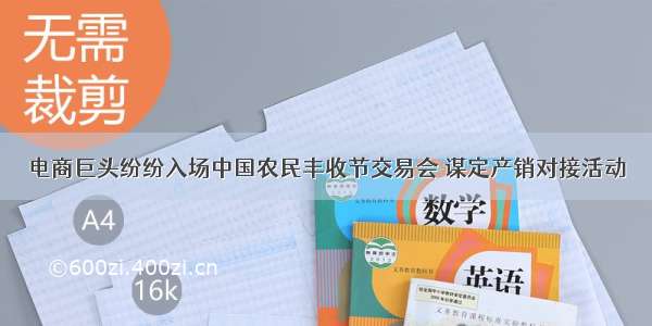 电商巨头纷纷入场中国农民丰收节交易会 谋定产销对接活动