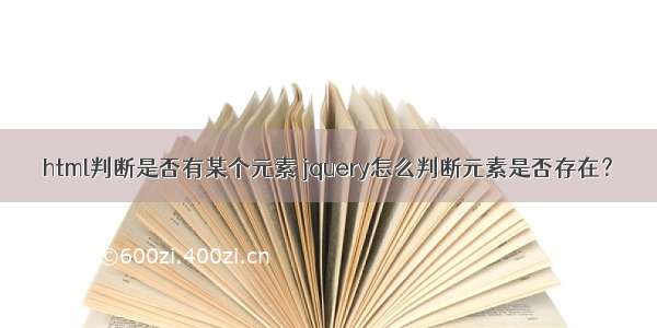 html判断是否有某个元素 jquery怎么判断元素是否存在？