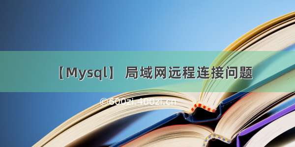 【Mysql】 局域网远程连接问题
