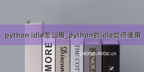 python idle怎么用_python的idle如何使用